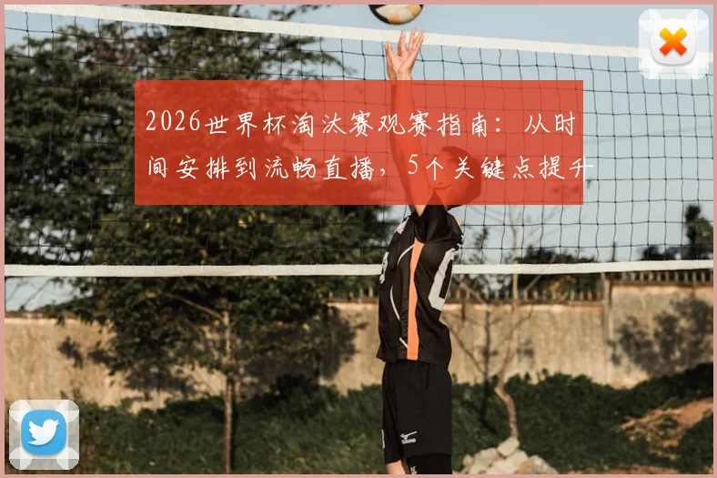 2026世界杯淘汰赛观赛指南：从时间安排到流畅直播，5个关键点提升你的观赛体验