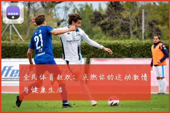 全民体育狂欢：点燃你的运动激情与健康生活