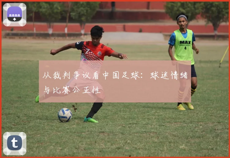 从裁判争议看中国足球：球迷情绪与比赛公正性
