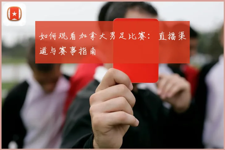 如何观看加拿大男足比赛：直播渠道与赛事指南