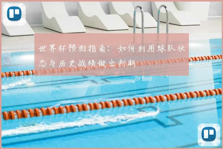 世界杯预测指南：如何利用球队状态与历史战绩做出判断