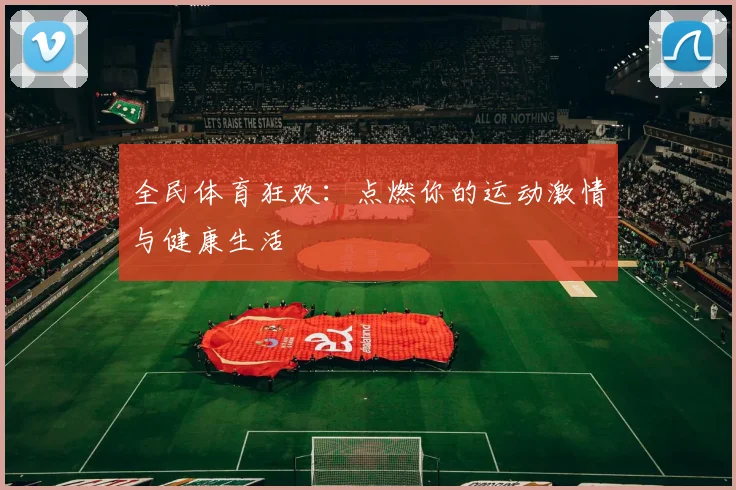 全民体育狂欢：点燃你的运动激情与健康生活